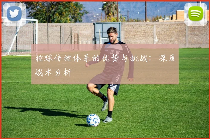 控球传控体系的优势与挑战：深度战术分析
